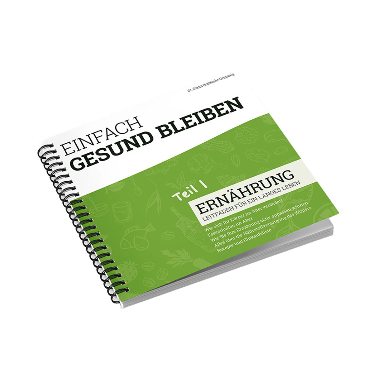 Das spiralgebundene „Einfach gesund bleiben – Teil 1: Ernährung“ mit deutschem Text verfügt über ein Cover mit der Aufschrift „EINFACH GESUND BLEIBEN“ auf einem Hintergrund, der Lebensmittel subtil illustriert und Sie auf dem Weg zu einem gesunden Leben führt.